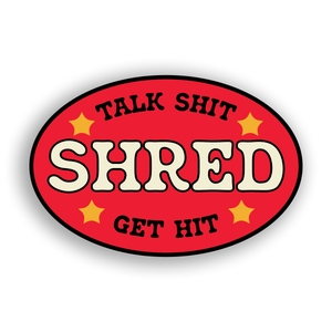 Shred Sticker, Talk Shit Get Hit